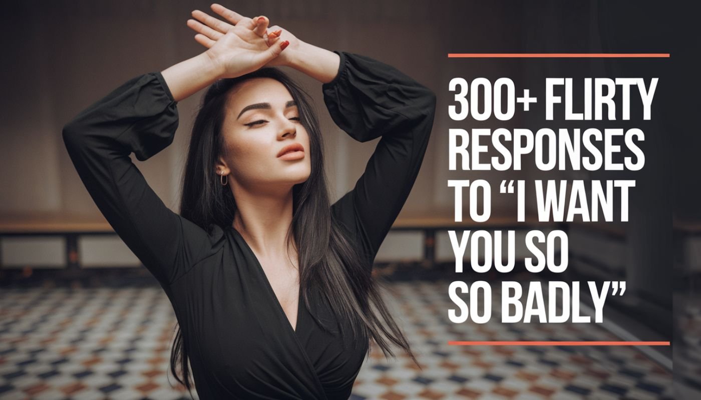 300+ Flirty Responses to “I Want You So Badly”