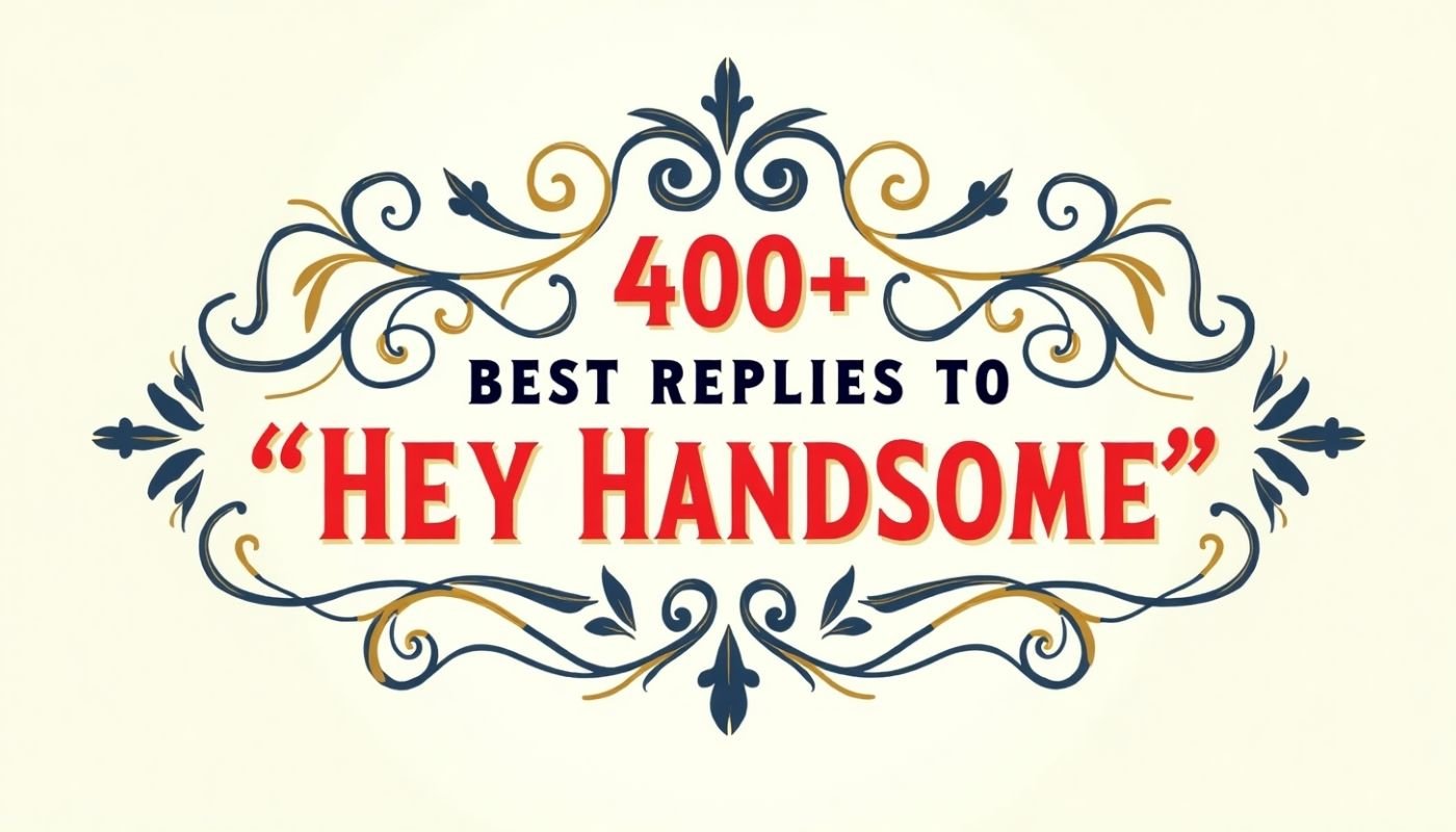 400+ Best Replies to “Hey Handsome”