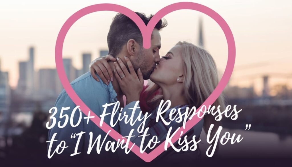 350+ Flirty Responses To “I Want To Kiss You” 