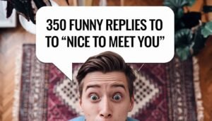 350 Funny Replies to “Nice to Meet You”