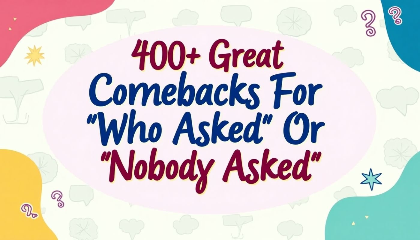 400+ Great Comebacks For “Who Asked” Or “Nobody Asked”